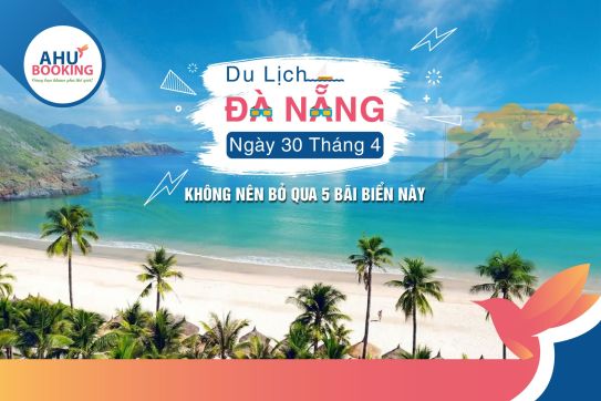 DU LỊCH ĐÀ NẴNG 30 THÁNG 4 5 BÃI BIỂN KHÔNG NÊN BỎ QUA