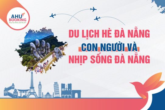 DU LỊCH HÈ ĐÀ NẴNG: CON NGƯỜI VÀ NHỊP SỐNG NƠI ĐÂY
