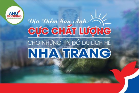 ĐỊA ĐIỂM SĂN ẢNH CỰC CHẤT LƯỢNG CHO NHỮNG TÍN ĐỒ DU LỊCH HÈ NHA TRANG