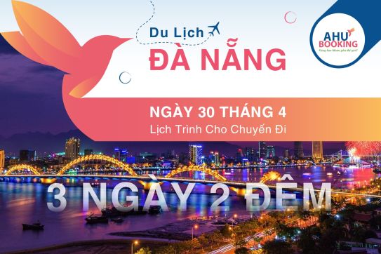 LỊCH TRÌNH CHO CHUYẾN ĐI 3 NGÀY 2 ĐÊM KHI DU LỊCH ĐÀ NẴNG NGÀY 30 THÁNG 4