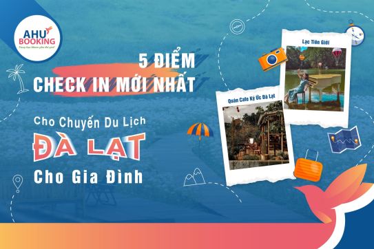 5 ĐIỂM CHECK IN MỚI NHẤT TRONG CHUYẾN DU LỊCH ĐÀ LẠT CHO GIA ĐÌNH