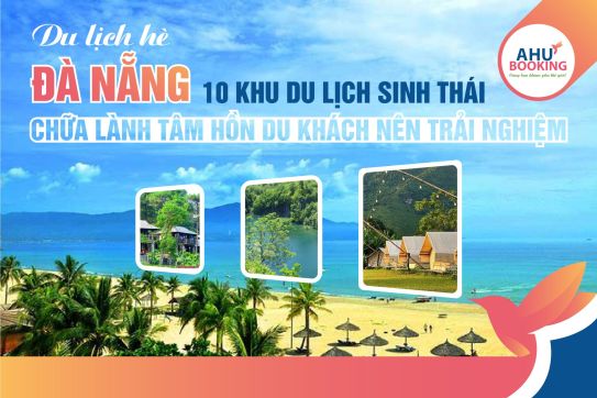 DU LỊCH HÈ ĐÀ NẴNG: 10 KHU DU LỊCH SINH THÁI CHỮA LÀNH TÂM HỒN MÀ DU KHÁCH NÊN TRẢI NGHIỆM 