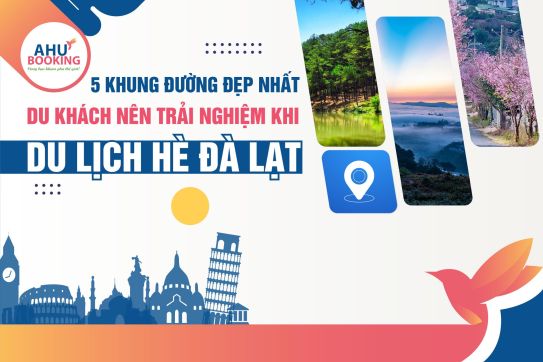 5 KHUNG ĐƯỜNG ĐẸP NHẤT DU KHÁCH NÊN TRẢI NGHIỆM KHI DU LỊCH HÈ ĐÀ LẠT