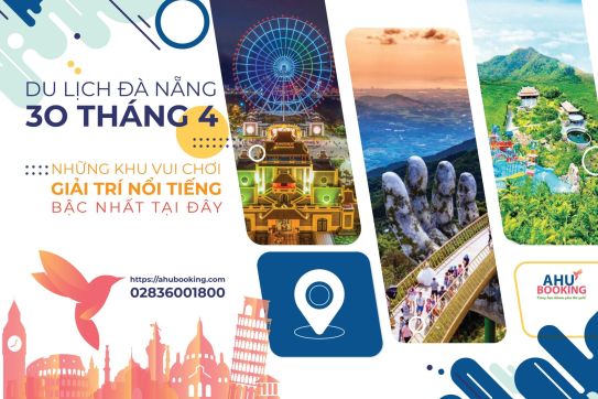 NHỮNG KHU VUI CHƠI NỔI TIẾNG KHI DU LỊCH ĐÀ NẴNG NGÀY 30 THÁNG 4