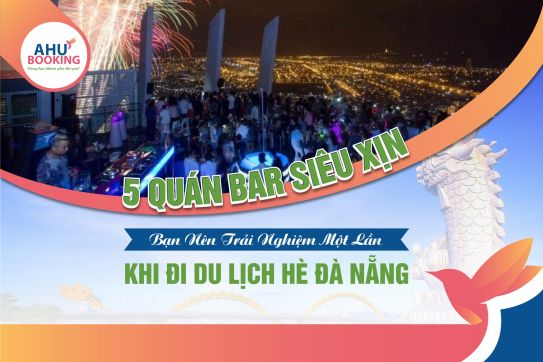 5 QUÁN BAR SIÊU XỊN BẠN NÊN TRẢI NGHIỆM MỘT LẦN KHI ĐI DU LỊCH HÈ ĐÀ NẴNG