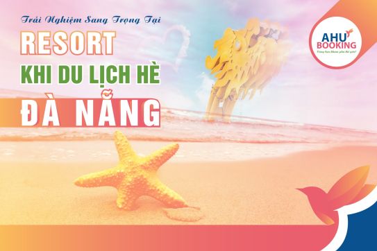TRẢI NGHIỆM SANG TRỌNG TẠI RESORT KHI DU LỊCH HÈ ĐÀ NẴNG