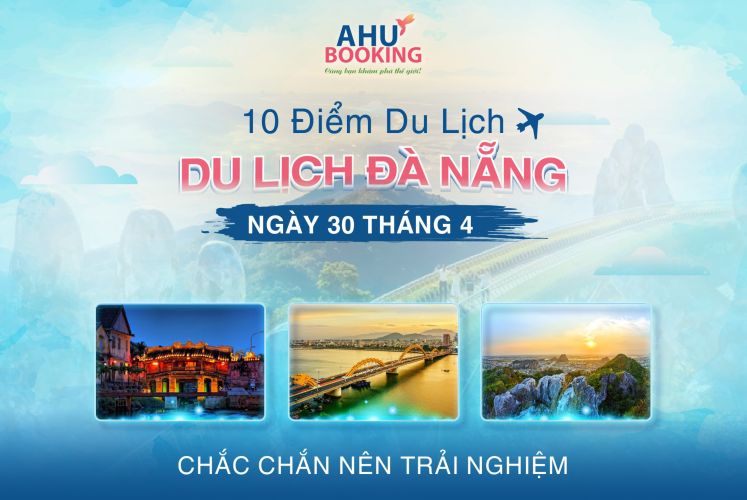 10 ĐIỂM DU LỊCH ĐÀ NẴNG NGÀY 30 THÁNG 4 CHẮC CHẮN NÊN TRẢI NGHIỆM