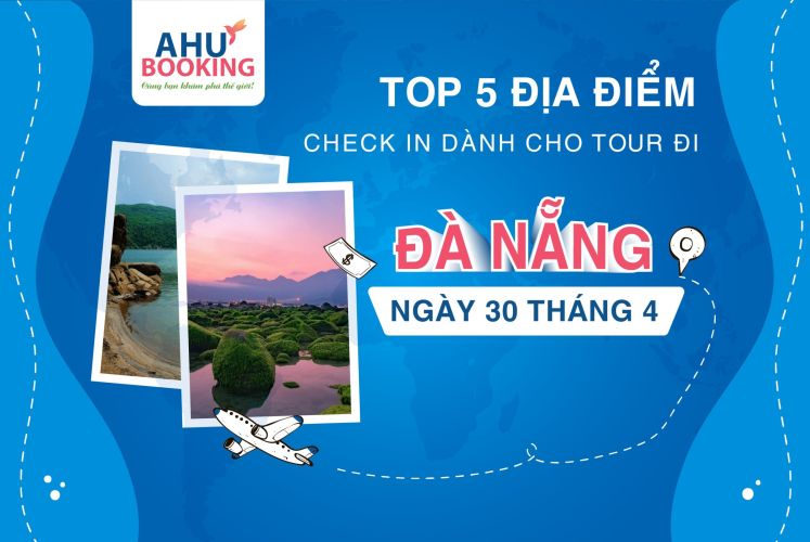 TOP 5 ĐỊA ĐIỂM CHECK IN DÀNH CHO TOUR ĐI ĐÀ NẴNG NGÀY 30 THÁNG 4