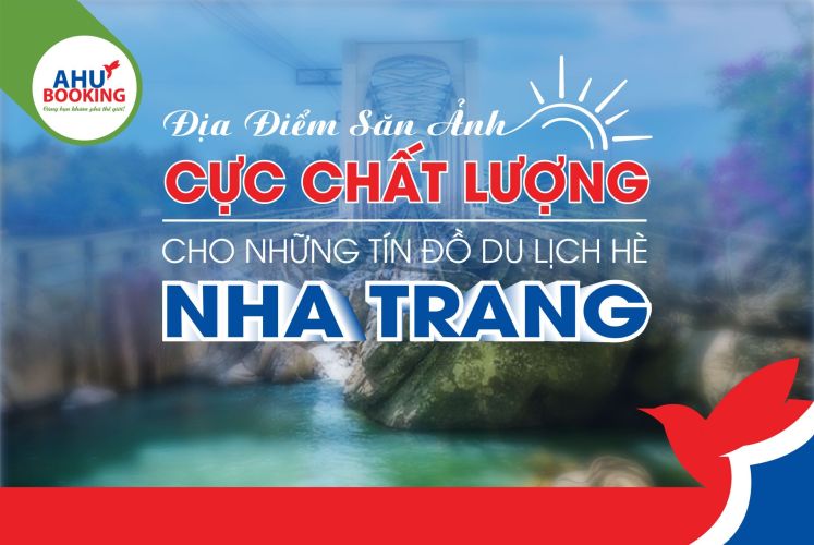 ĐỊA ĐIỂM SĂN ẢNH CỰC CHẤT LƯỢNG CHO NHỮNG TÍN ĐỒ DU LỊCH HÈ NHA TRANG