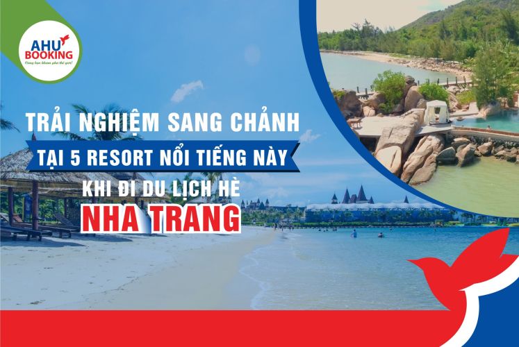 TRẢI NGHIỆM SANG CHẢNH TẠI 5 RESORT NỔI TIẾNG NÀY KHI ĐI DU LỊCH HÈ NHA TRANG 